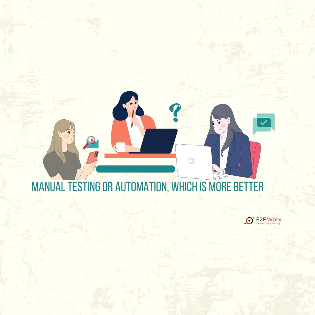 manual testing Or Automation Testing Which is More Better - E2EWorx Ensuring Quality