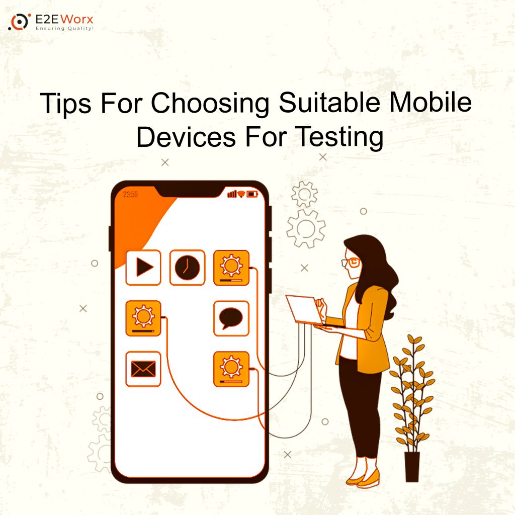 Tips for choosing suitabe Mobile Devices For Testing - E2EWorx Ensuring Quality